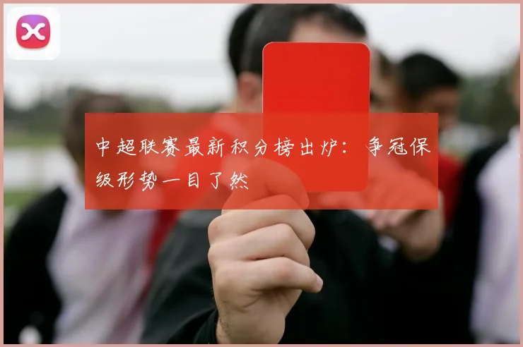 中超联赛最新积分榜出炉:争冠保级形势一目了然