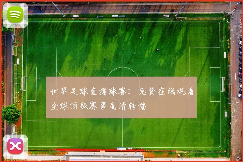 世界足球直播球赛：免费在线观看全球顶级赛事高清转播