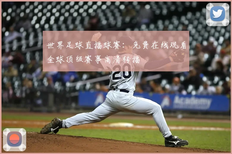 世界足球直播球赛：免费在线观看全球顶级赛事高清转播